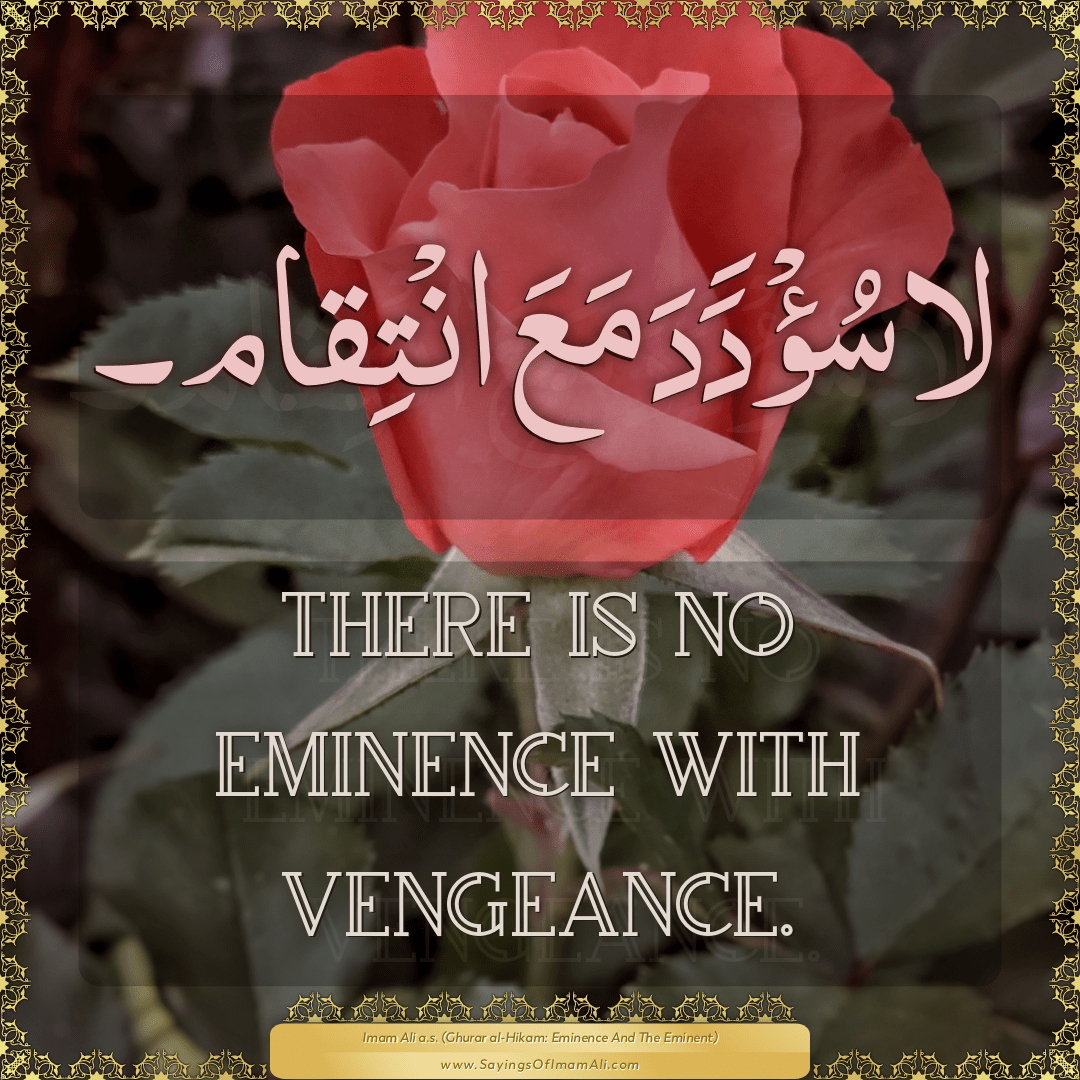 There is no eminence with vengeance.
